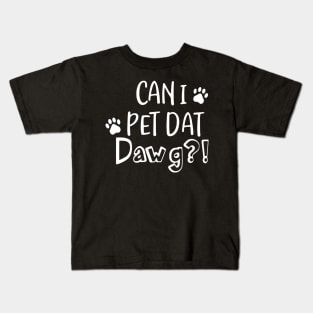 Can I Pet Dat Dawg Shirt, Can I Pet That Dog, Funny Dog Gift Kids T-Shirt